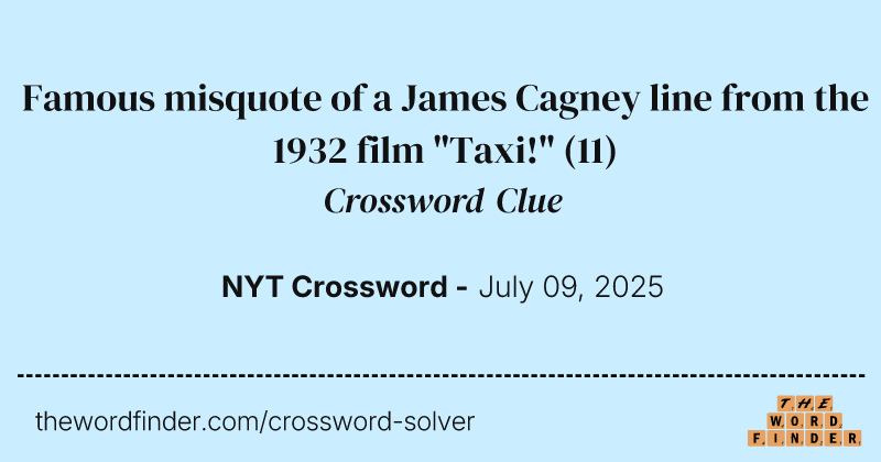 Famous misquote of a James Cagney line from the 1932 film "Taxi!" crossword clue image