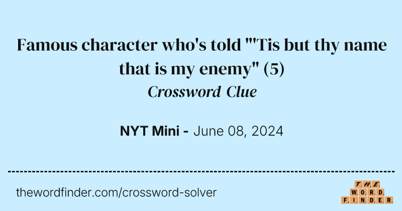 Famous character who's told "'Tis but thy name that is my enemy" crossword clue image