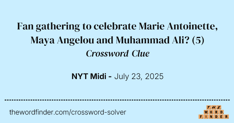 Fan gathering to celebrate Marie Antoinette, Maya Angelou and Muhammad Ali? crossword clue image