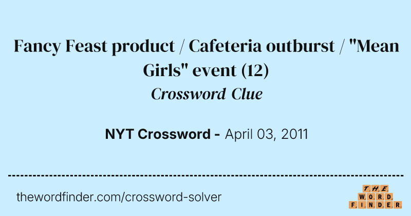 Fancy Feast product / Cafeteria outburst / "Mean Girls" event crossword clue image