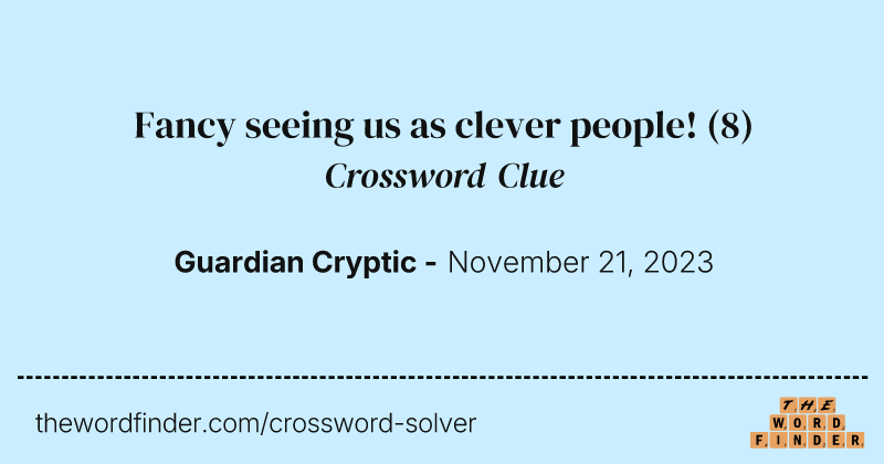 Fancy seeing us as clever people! crossword clue image