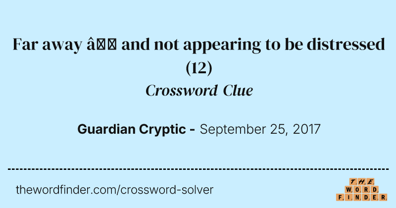 Far away — and not appearing to be distressed crossword clue image