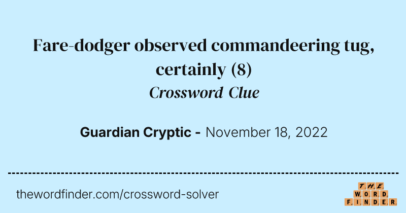 Fare-dodger observed commandeering tug, certainly crossword clue image