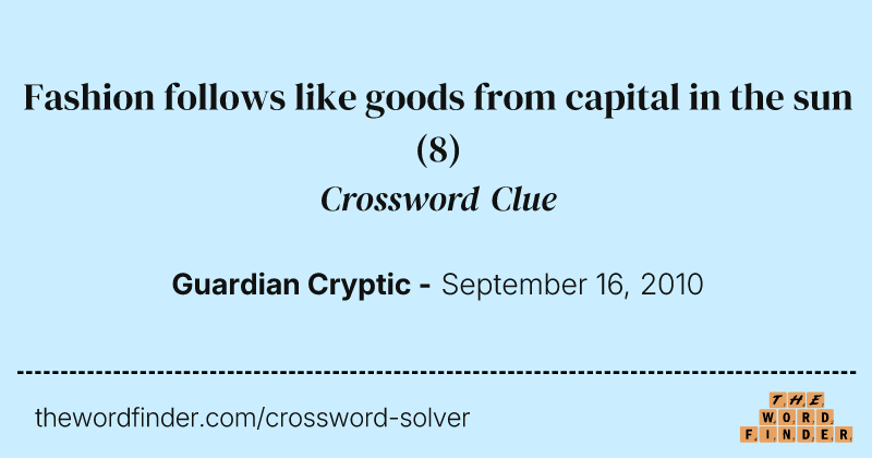 Fashion follows like goods from capital in the sun crossword clue image