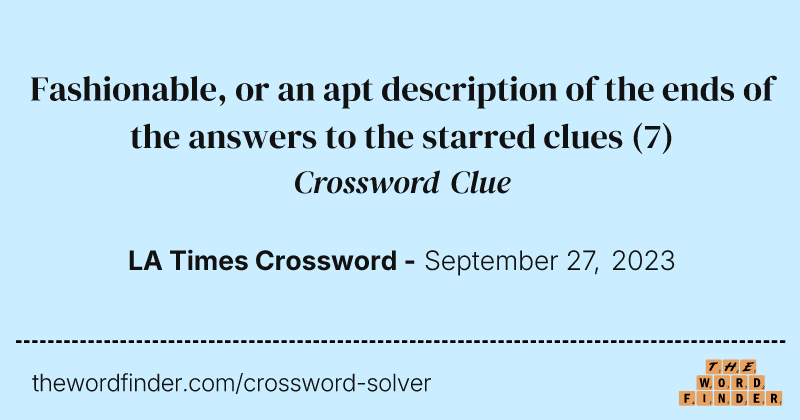 Fashionable, or an apt description of the ends of the answers to the starred clues crossword clue image