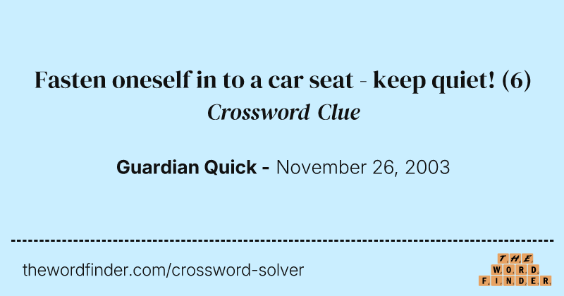 Fasten oneself in to a car seat - keep quiet! crossword clue image