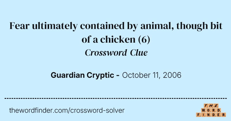 Fear ultimately contained by animal, though bit of a chicken crossword clue image