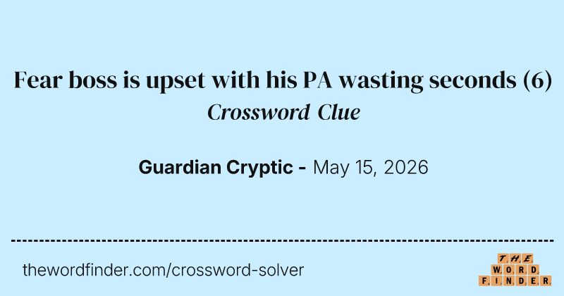 Fear boss is upset with his PA wasting seconds crossword clue image