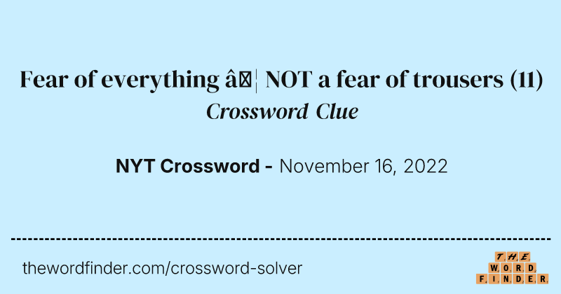 Fear of everything … NOT a fear of trousers crossword clue image