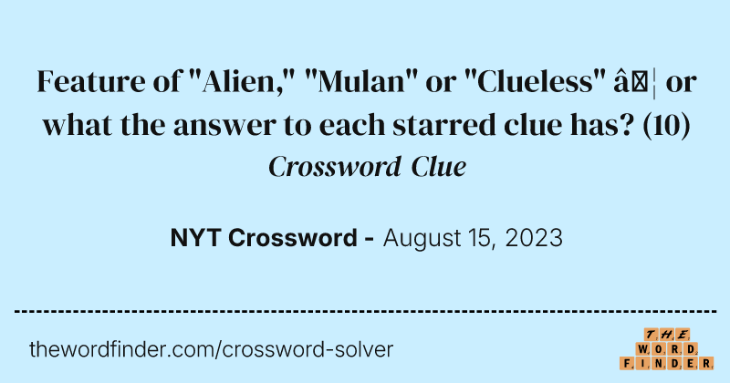 Feature of "Alien," "Mulan" or "Clueless" … or what the answer to each starred clue has? crossword clue image