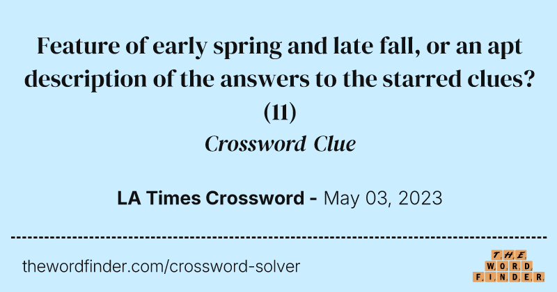 Feature of early spring and late fall, or an apt description of the answers to the starred clues? crossword clue image