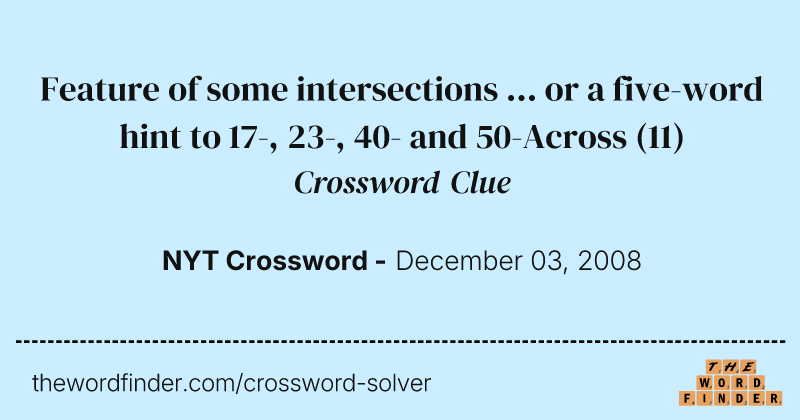 Feature of some intersections ... or a five-word hint to 17-, 23-, 40- and 50-Across crossword clue image