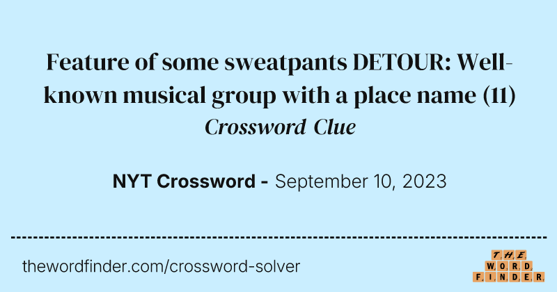Feature of some sweatpants DETOUR: Well-known musical group with a place name crossword clue image