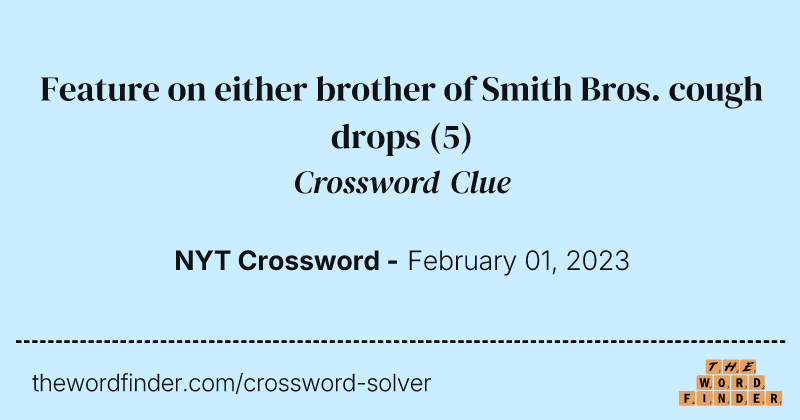 Feature on either brother of Smith Bros. cough drops crossword clue image