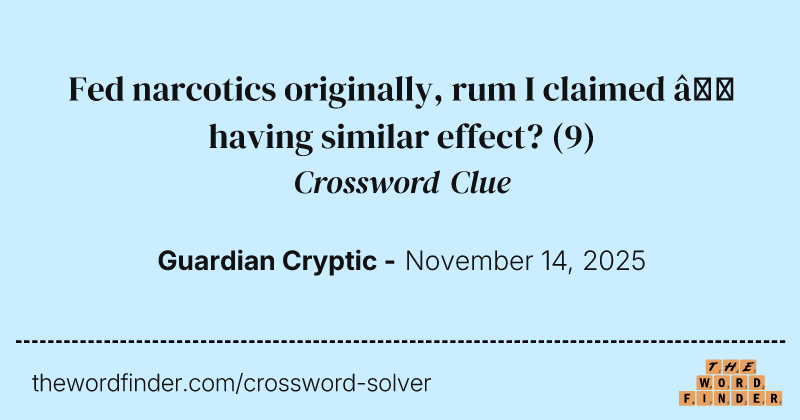 Fed narcotics originally, rum I claimed – having similar effect? crossword clue image