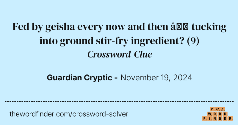Fed by geisha every now and then – tucking into ground stir-fry ingredient? crossword clue image