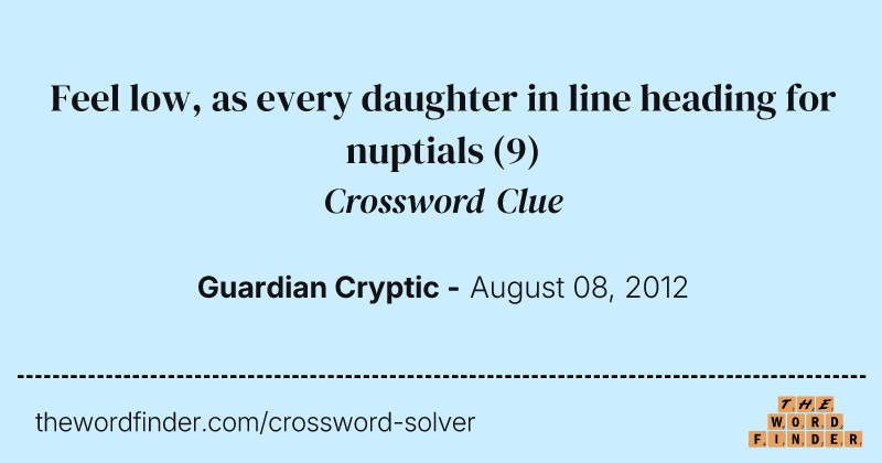 Feel low, as every daughter in line heading for nuptials crossword clue image