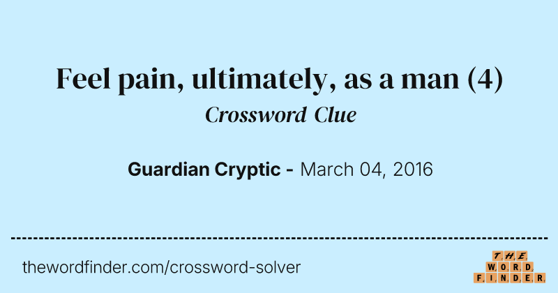 Feel pain, ultimately, as a man crossword clue image