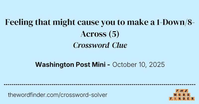 Feeling that might cause you to make a 1-Down/8-Across crossword clue image