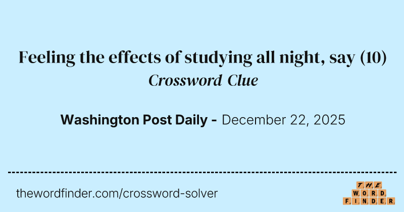 Feeling the effects of studying all night, say crossword clue image