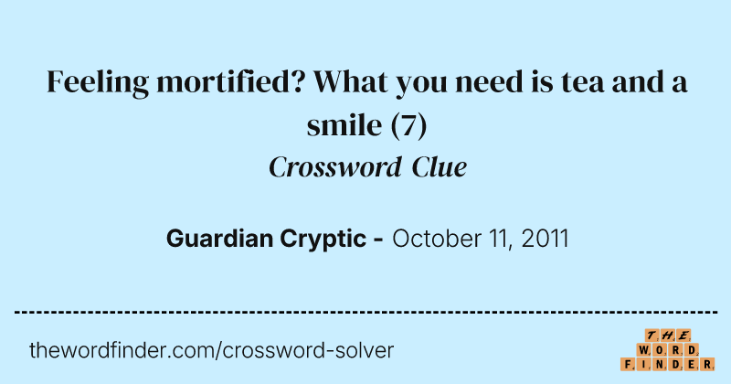 Feeling mortified? What you need is tea and a smile crossword clue image