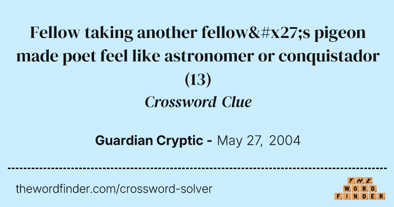 Fellow taking another fellow's pigeon made poet feel like astronomer or conquistador crossword clue image