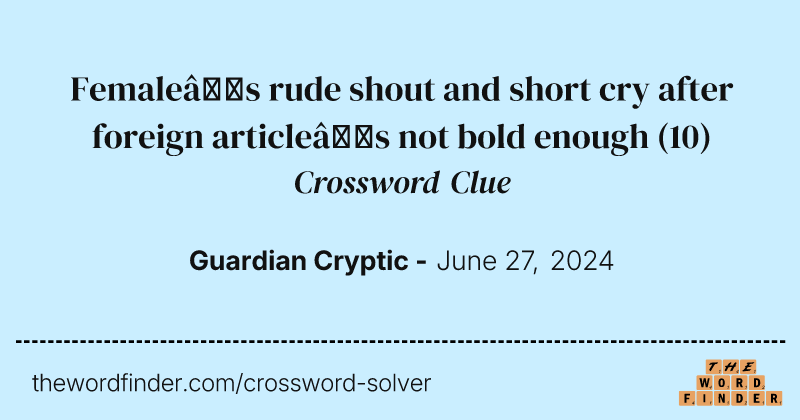 Female’s rude shout and short cry after foreign article’s not bold enough crossword clue image
