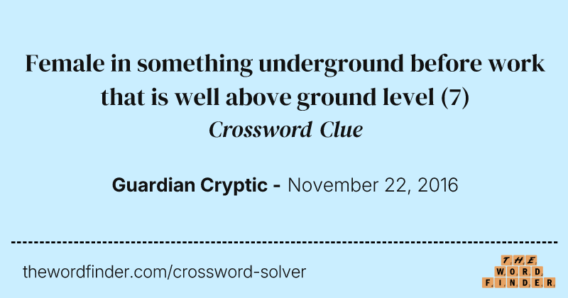 Female in something underground before work that is well above ground level crossword clue image