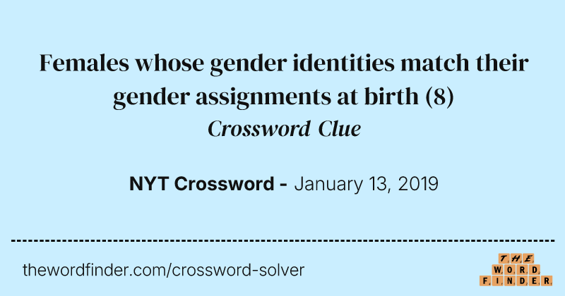 Females whose gender identities match their gender assignments at birth crossword clue image