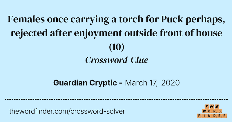 Females once carrying a torch for Puck perhaps, rejected after enjoyment outside front of house crossword clue image