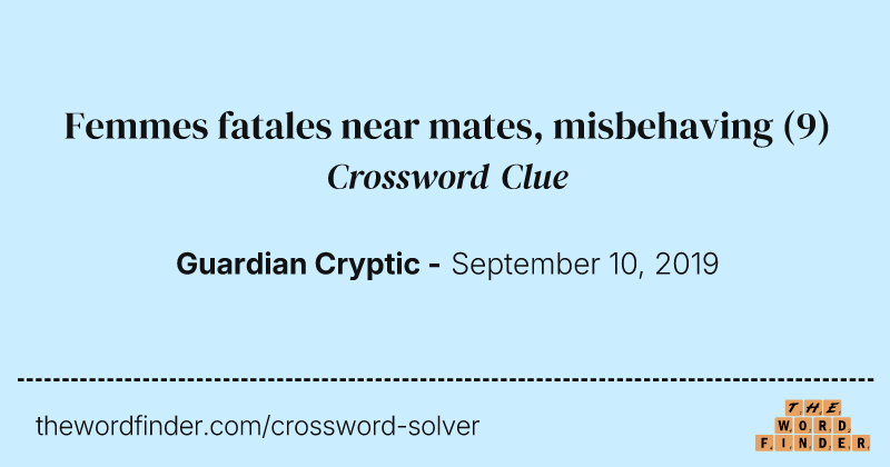 Femmes fatales near mates, misbehaving crossword clue image