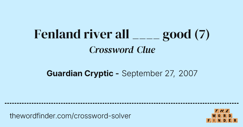 Fenland river all ____ good crossword clue image