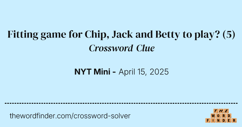 Fitting game for Chip, Jack and Betty to play? crossword clue image