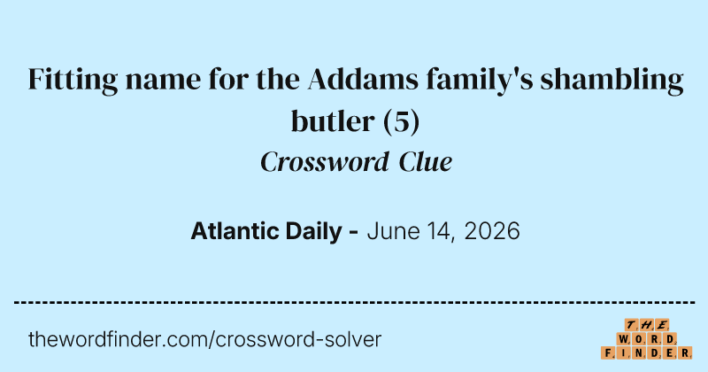 Fitting name for the Addams family's shambling butler crossword clue image