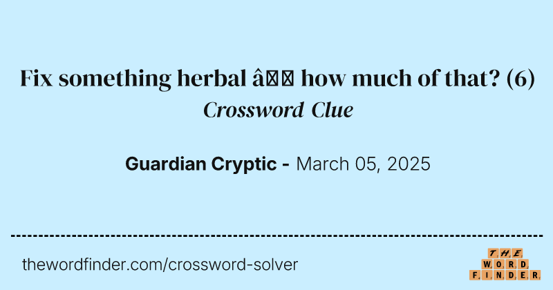 Fix something herbal – how much of that? crossword clue image