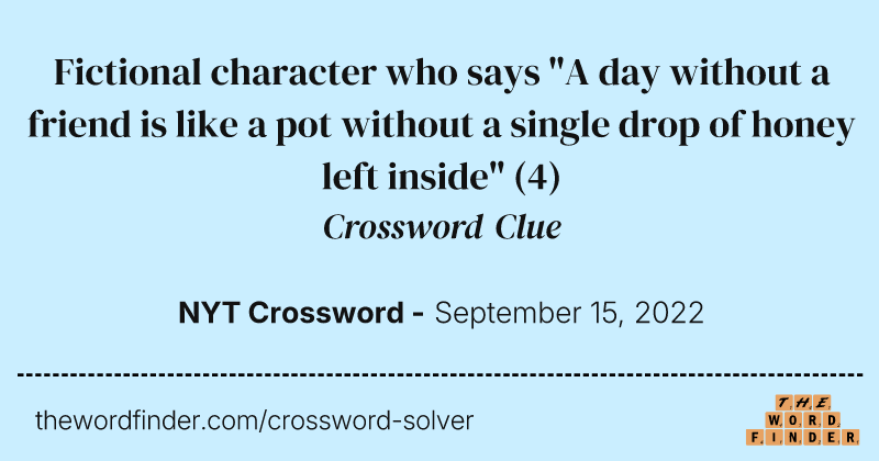 Fictional character who says "A day without a friend is like a pot without a single drop of honey left inside" crossword clue image