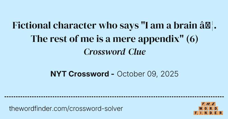Fictional character who says "I am a brain …. The rest of me is a mere appendix" crossword clue image