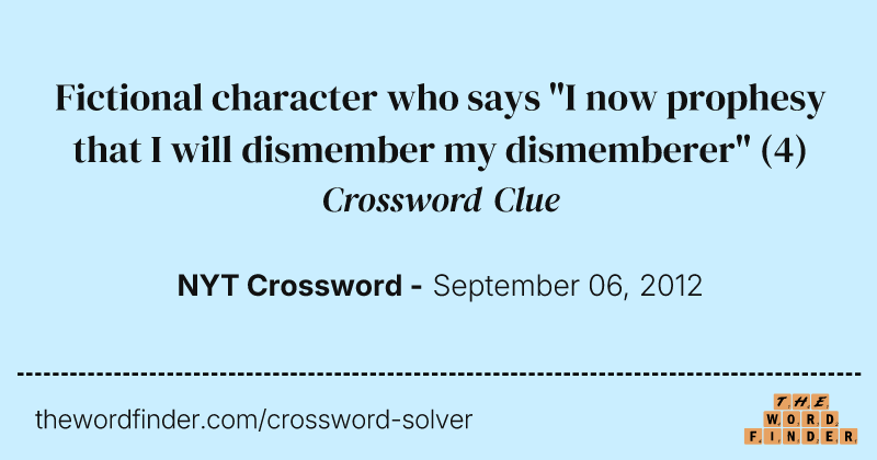 Fictional character who says "I now prophesy that I will dismember my dismemberer" crossword clue image