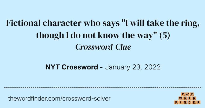 Fictional character who says "I will take the ring, though I do not know the way" crossword clue image