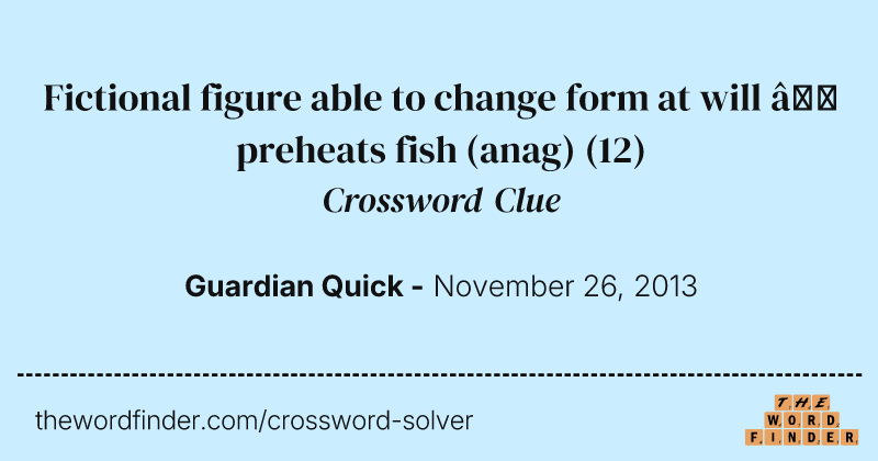Fictional figure able to change form at will — preheats fish (anag) crossword clue image