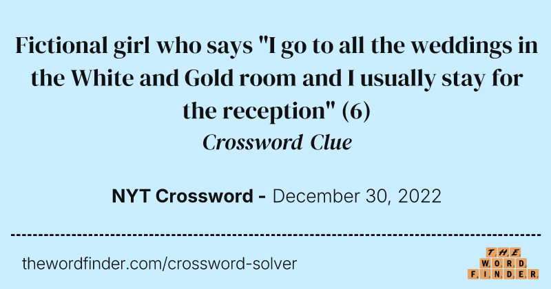 Fictional girl who says "I go to all the weddings in the White and Gold room and I usually stay for the reception" crossword clue image