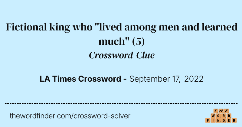 Fictional king who "lived among men and learned much" crossword clue image