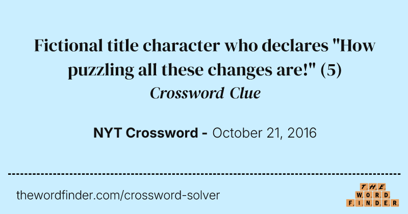 Fictional title character who declares "How puzzling all these changes are!" crossword clue image