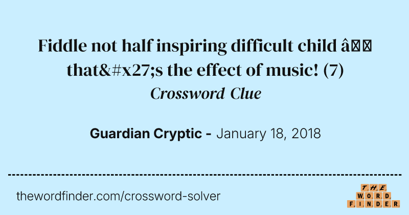 Fiddle not half inspiring difficult child — that's the effect of music! crossword clue image