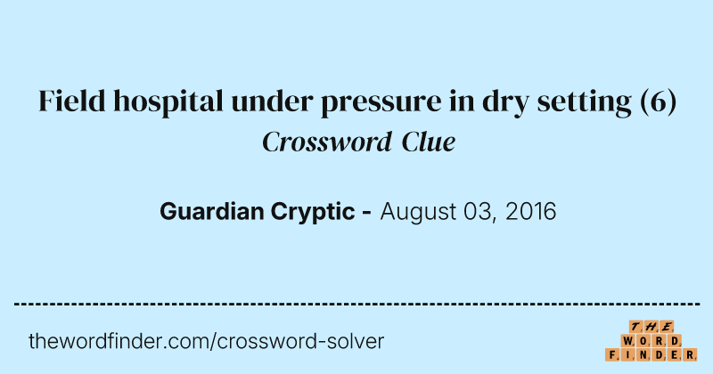 Field hospital under pressure in dry setting crossword clue image