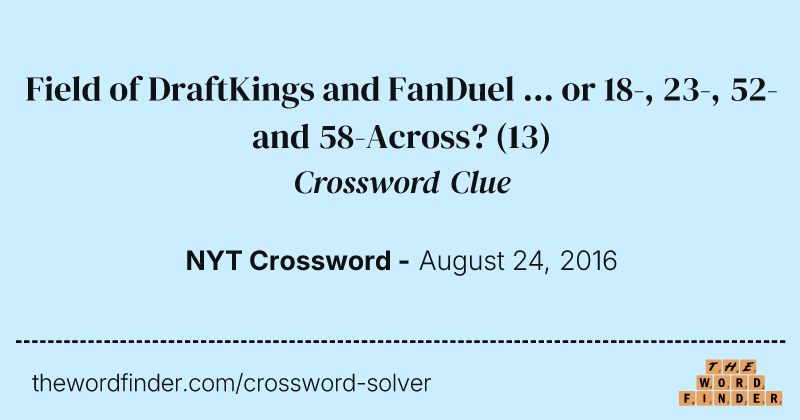 Field of DraftKings and FanDuel ... or 18-, 23-, 52- and 58-Across? crossword clue image