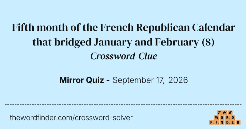 Fifth month of the French Republican Calendar that bridged January and February crossword clue image