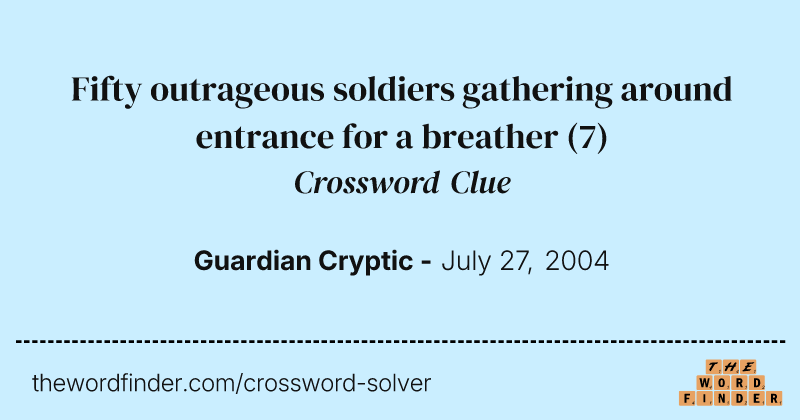 Fifty outrageous soldiers gathering around entrance for a breather crossword clue image