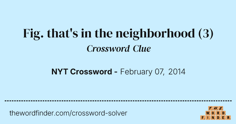 Fig. that's in the neighborhood crossword clue image