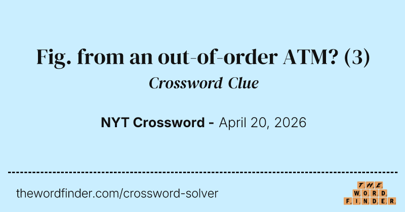 Fig. from an out-of-order ATM? crossword clue image